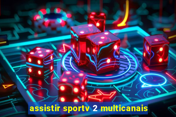 assistir sportv 2 multicanais